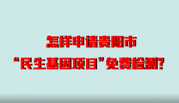 【視頻】?怎樣申請貴陽市“民生基因項目”免費檢測？